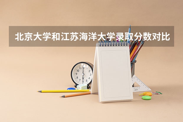 北京大学和江苏海洋大学录取分数对比