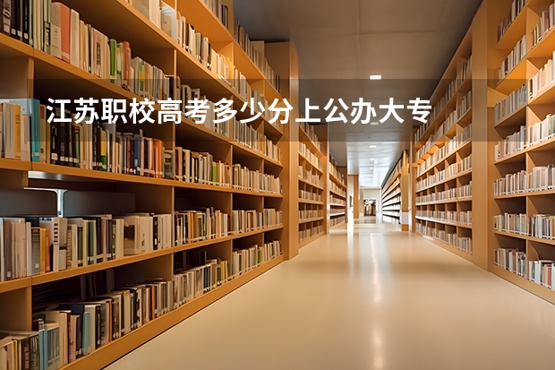 江苏职校高考多少分上公办大专