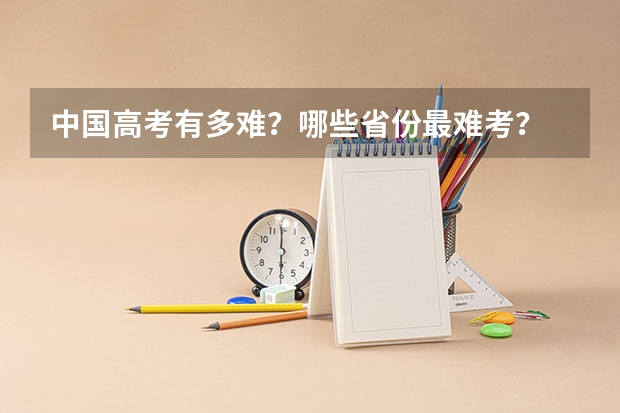 中国高考有多难?哪些省份最难考?