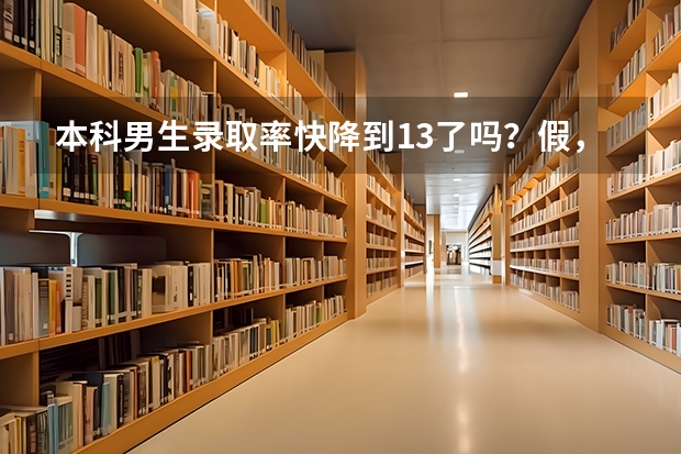 本科男生录取率快降到1/3了吗?假,其实男生近年来比例在回升