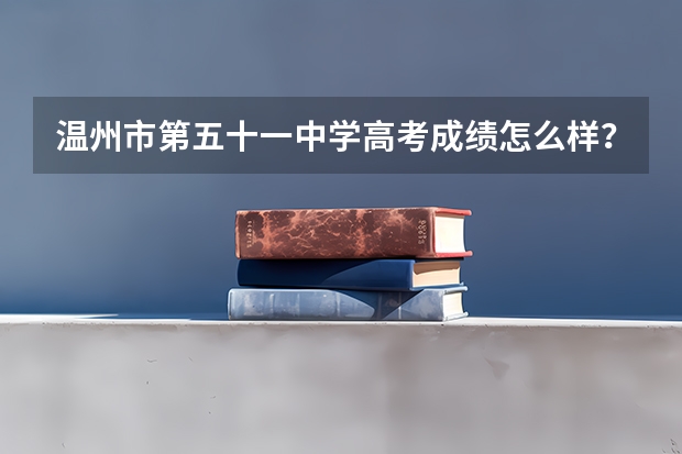 温州市第五十一中学高考成绩怎么样?