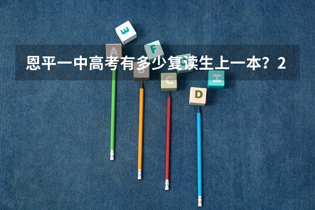 恩平一中高考有多少复读生上一本?2B的学生复读上一本的可能性多大?