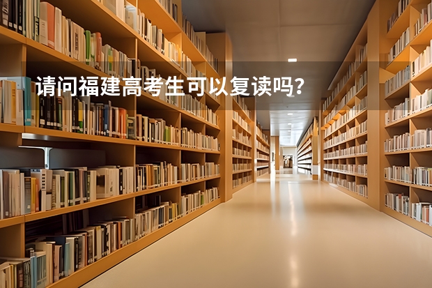请问福建高考生可以复读吗?