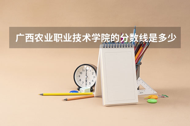 广西农业职业技术学院的分数线是多少？