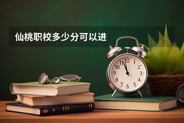 仙桃职校多少分可以进