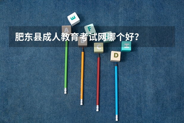 肥东县成人教育考试网哪个好？