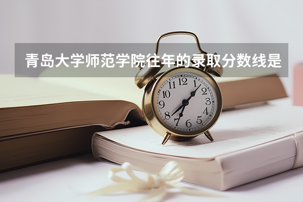 青岛大学师范学院往年的录取分数线是多少