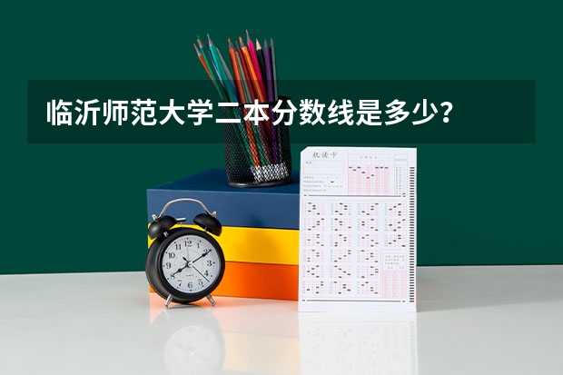 临沂师范大学二本分数线是多少?