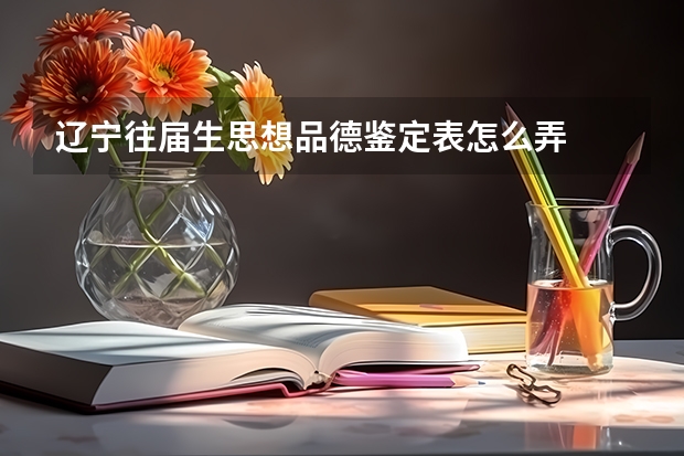 辽宁往届生思想品德鉴定表怎么弄