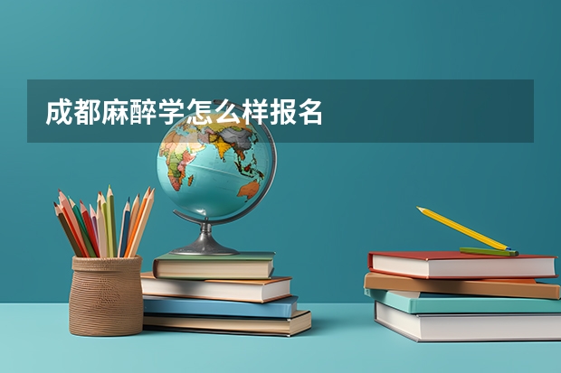 成都麻醉学怎么样报名