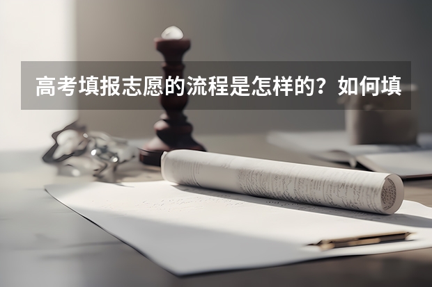 高考填报志愿的流程是怎样的?如何填报志愿?