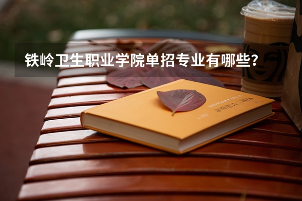 铁岭卫生职业学院单招专业有哪些？