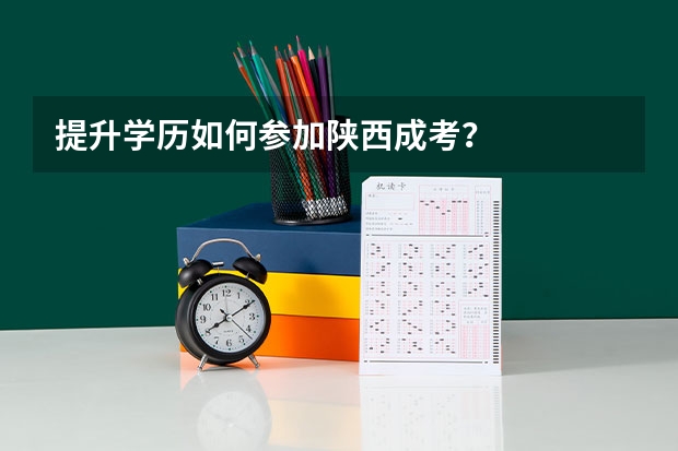 提升学历如何参加陕西成考？