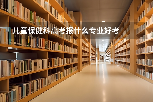 儿童保健科高考报什么专业好考