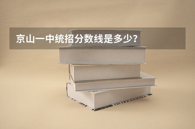 京山一中统招分数线是多少?