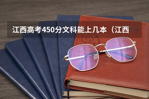 江西高考450分文科能上几本(江西高考文科生人数)
