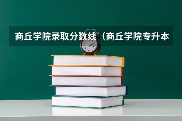 商丘学院录取分数线(商丘学院专升本录取分数线)
