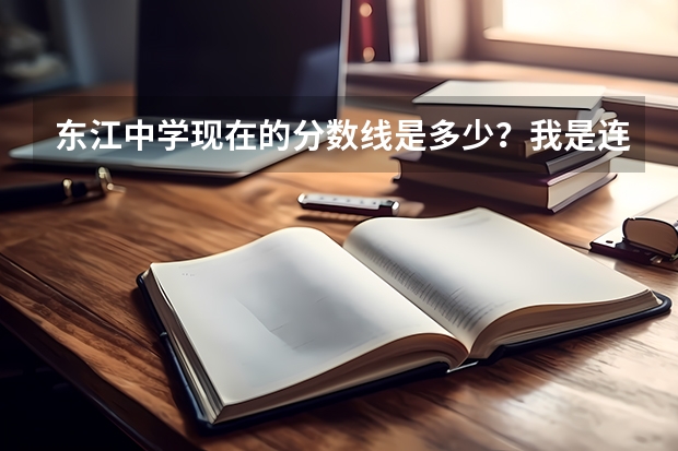 东江中学现在的分数线是多少？我是连平的，要外县录取分数