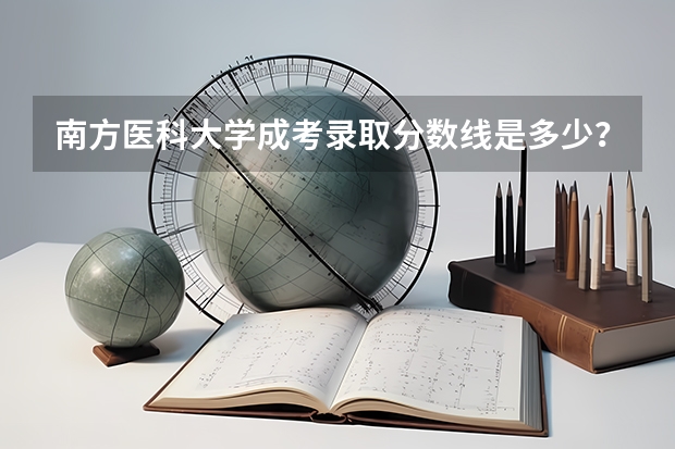 南方医科大学成考录取分数线是多少？