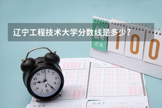 辽宁工程技术大学分数线是多少?