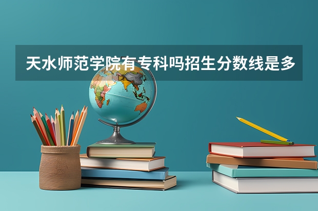 天水师范学院有专科吗招生分数线是多少?