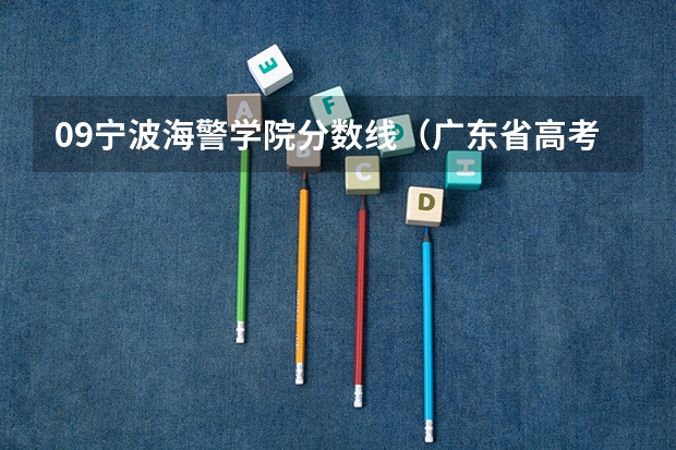09宁波海警学院分数线(广东省高考分数排名)