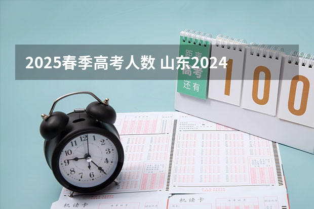2025春季高考人数 山东2024高考人数