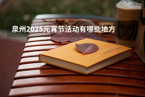 泉州2025元宵节活动有哪些地方