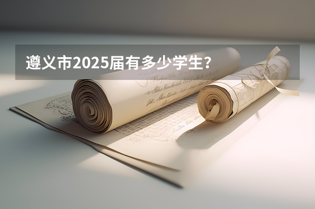 遵义市2025届有多少学生?