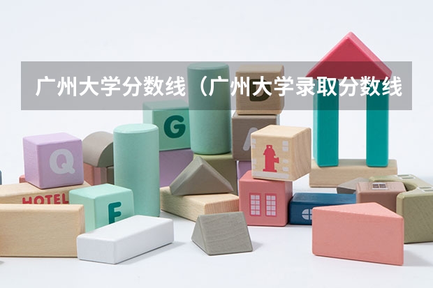 广州大学分数线（广州大学录取分数线）