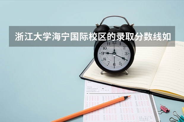 浙江大学海宁国际校区的录取分数线如何?