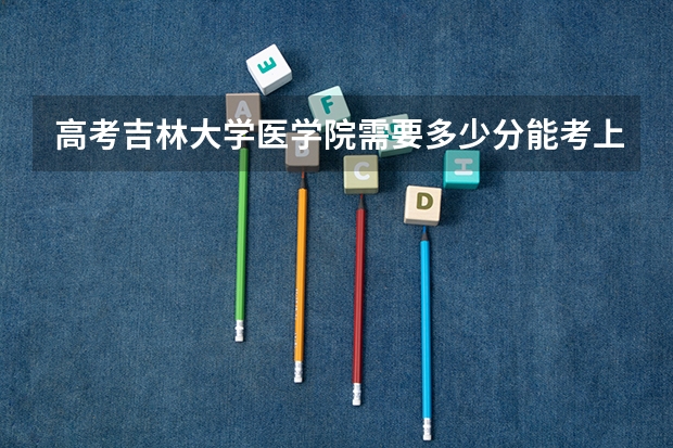 高考吉林大学医学院需要多少分能考上