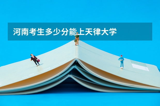 河南考生多少分能上天律大学