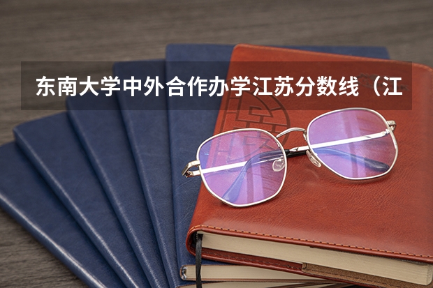 东南大学中外合作办学江苏分数线（江苏211大学录取分数线）