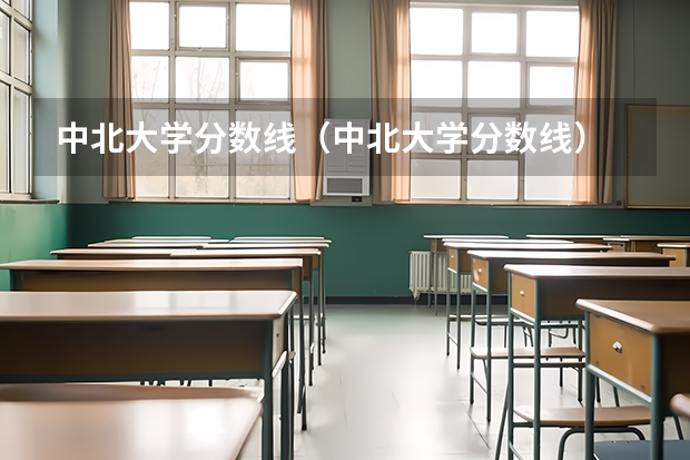 中北大学分数线(中北大学分数线)