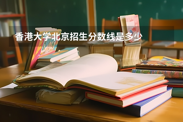 香港大学北京招生分数线是多少