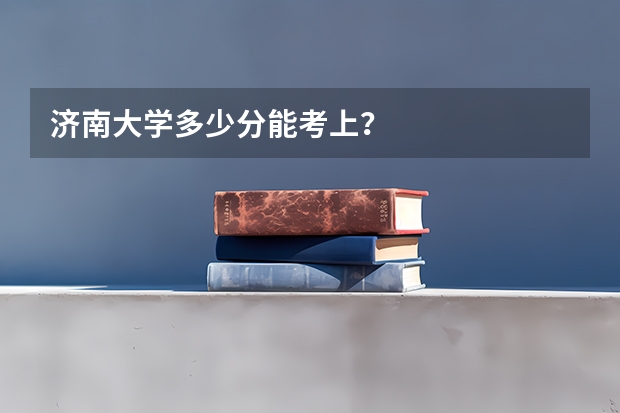 济南大学多少分能考上？