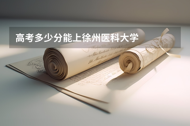 高考多少分能上徐州医科大学