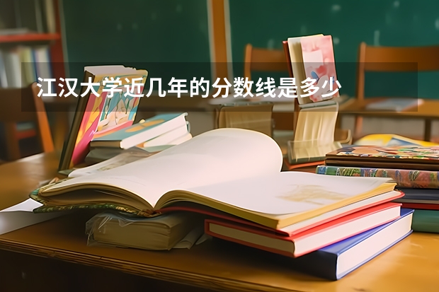 江汉大学近几年的分数线是多少