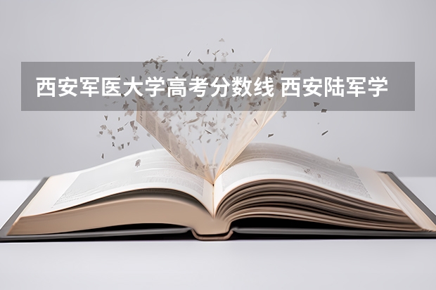 西安军医大学高考分数线 西安陆军学院分数线