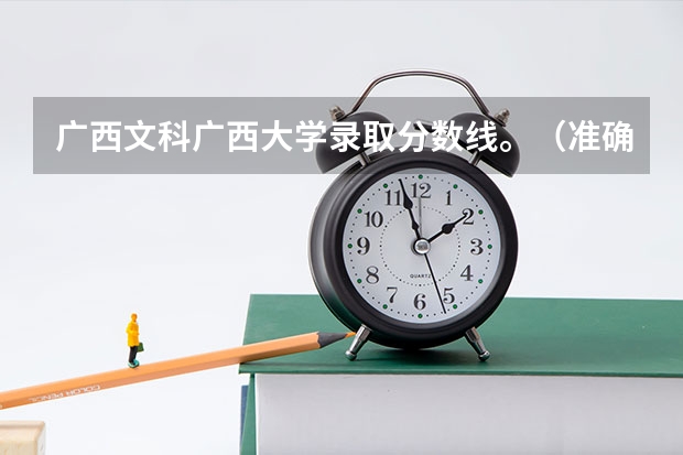 广西文科广西大学录取分数线。(准确的数据) 广西高考各科一本线
