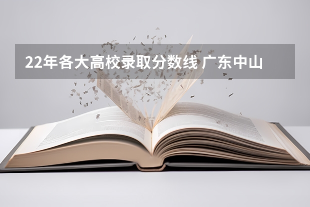 22年各大高校录取分数线 广东中山大学录取分数线