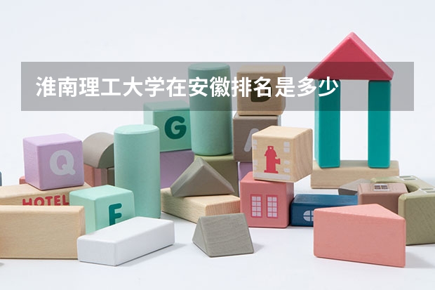 淮南理工大学在安徽排名是多少
