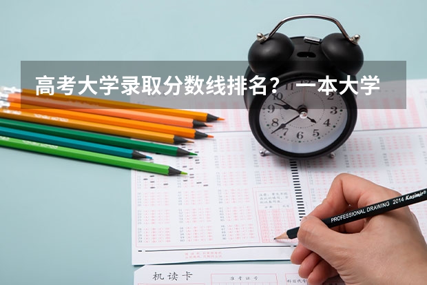 高考大学录取分数线排名？ 一本大学排名及分数线