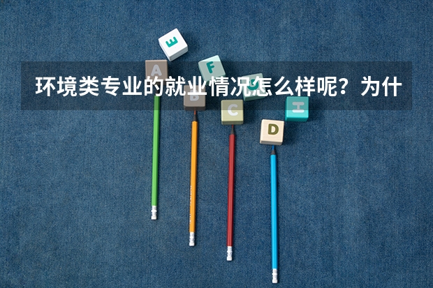 环境类专业的就业情况怎么样呢？为什么还有那么多大学开设这个专用呢？