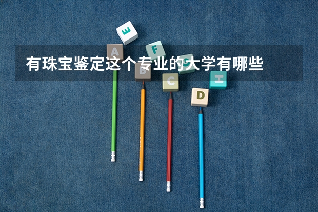 有珠宝鉴定这个专业的大学有哪些