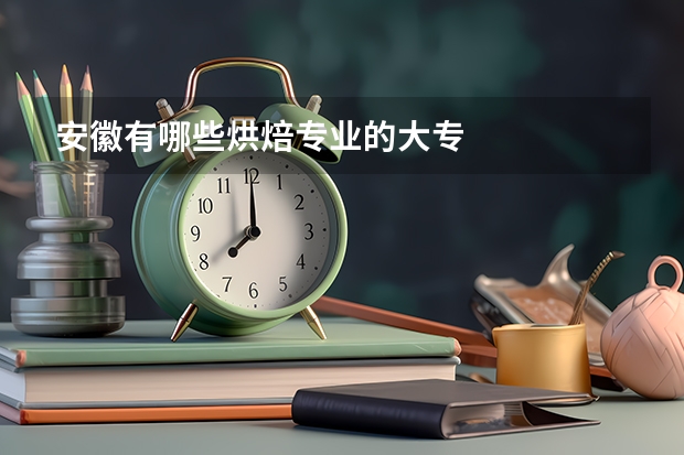 安徽有哪些烘焙专业的大专