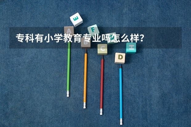 专科有小学教育专业吗怎么样？