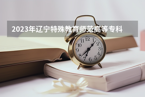 2023年辽宁特殊教育师范高等专科学校最低录取分数 辽宁往年录取分数是多少