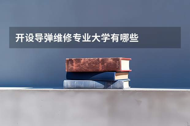开设导弹维修专业大学有哪些